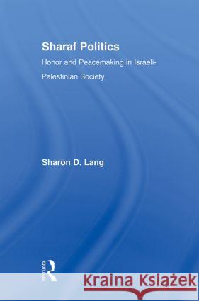 Sharaf Politics: Honor and Peacemaking in Israeli-Palestinian Society Lang, Sharon D. 9780415884075 Taylor and Francis - książka