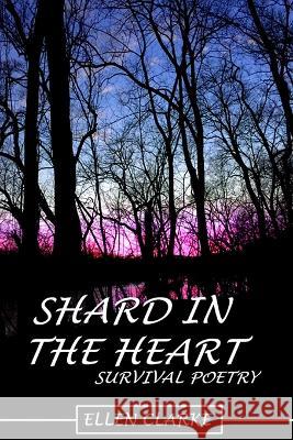 Shard in the Heart: Survival Poetry Ellen Sue Clarke Gandalf B. Clarke Dawnsk Morgans 9781956603019 Battalion-13 Entertainment, Inc. - książka