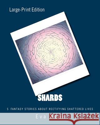 Shards: 5 short stories of rectifying shattered lives Adar, Eva 9781522754213 Createspace Independent Publishing Platform - książka