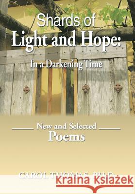 Shards of Light and Hope: In a Darkening Time: New and Selected Poems Thomas Ph. D., Carol 9781493145782 Xlibris Corporation - książka