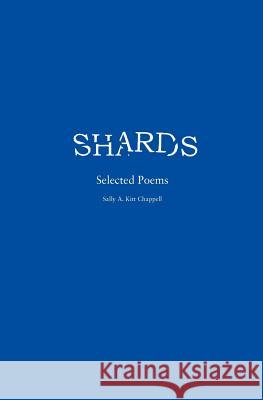 Shards Selected Poems Sally A. Kitt Chappell 9781466333840 Createspace - książka