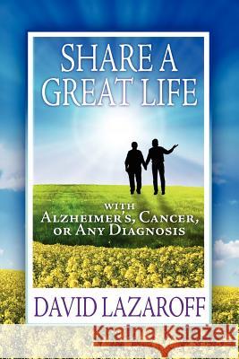 Share a Great Life with Alzheimer's, Cancer or Any Diagnosis Lazaroff, David 9780985163129 Expressionist Press - książka