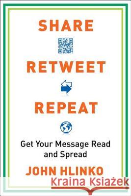 Share, Retweet, Repeat: Get Your Message Read and Spread John Hlinko 9780735204614  - książka