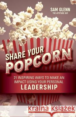 Share Your Popcorn: 21 Inspiring Ways to Make a Difference Through Personal Leadership Sam Glenn 9789692592284 Sam Glenn - książka