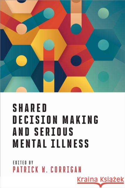 Shared Decision Making and Serious Mental Illness Patrick W. Corrigan 9781433843983 American Psychological Association (APA) - książka