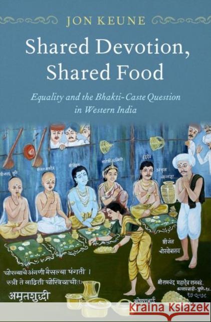 Shared Devotion, Shared Food: Equality and the Bhakti-Caste Question in Western India Jon Keune 9780197574836 Oxford University Press, USA - książka