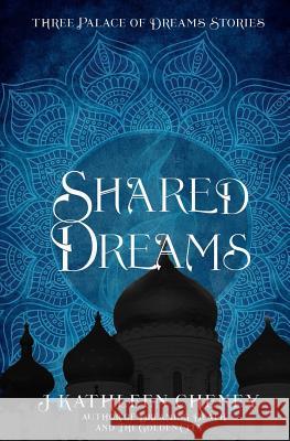 Shared Dreams: Three Palace of Dreams Stories J Kathleen Cheney 9781985051843 Createspace Independent Publishing Platform - książka