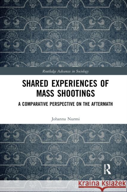 Shared Experiences of Mass Shootings: A Comparative Perspective on the Aftermath Johanna Nurmi 9780367884338 Routledge - książka