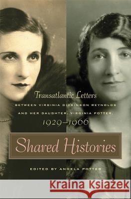 Shared Histories : Transatlantic Letters Between Virginia Dickinson Reynolds and Her Daughter, Virginia Potter, 1929-1966 Virginia Dickinson Reynolds Angela Potter 9780820327938 University of Georgia Press - książka