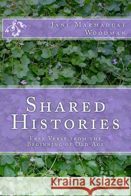 Shared Histories: Free Verse from the Beginning of Old Age Jane Marmaduke Woodman 9781985646469 Createspace Independent Publishing Platform - książka