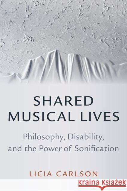Shared Musical Lives: Philosophy, Disability, and the Power of Sonification Licia Carlson 9780197618356 Oxford University Press, USA - książka