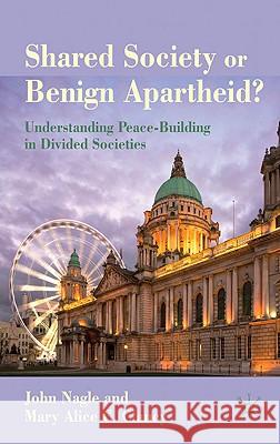 Shared Society or Benign Apartheid?: Understanding Peace-Building in Divided Societies Nagle, John 9780230240049 PALGRAVE MACMILLAN - książka