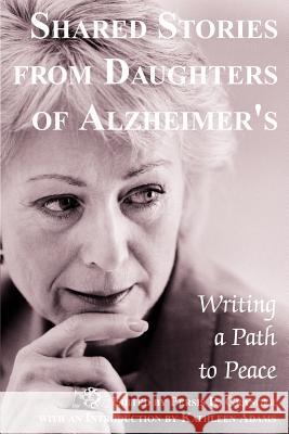 Shared Stories from Daughters of Alzheimer's: Writing a Path to Peace Granger, Persis 9780595297269 iUniverse - książka