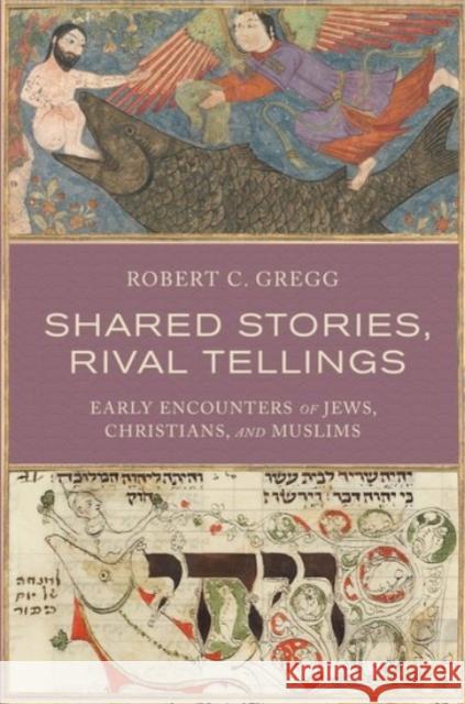 Shared Stories, Rival Tellings: Early Encounters of Jews, Christians, and Muslims Robert C. Gregg 9780190231491 Oxford University Press, USA - książka