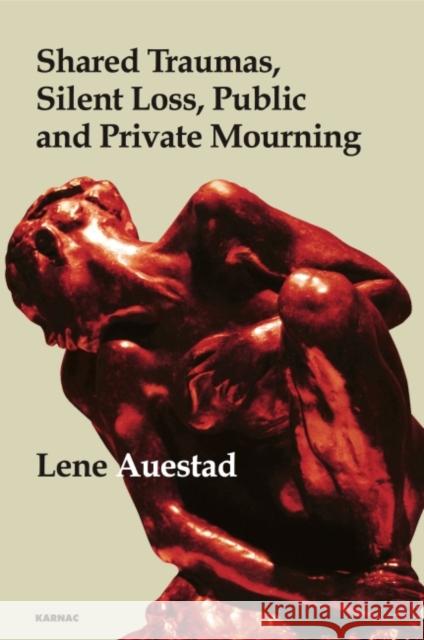 Shared Traumas, Silent Loss, Public and Private Mourning Lene Auestad   9781780491615 Karnac Books - książka