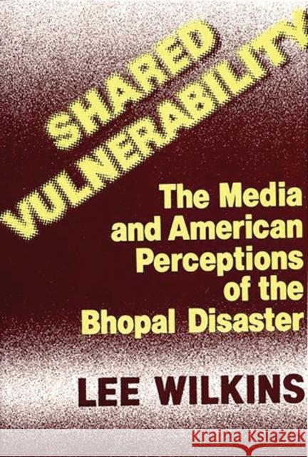 Shared Vulnerability: The Media and American Perceptions of the Bhopal Disaster Black Wilkins, Lillian C. 9780313252655 Greenwood Press - książka