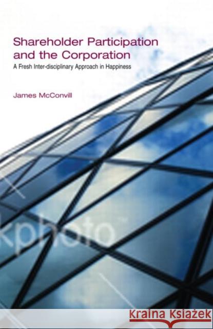 Shareholder Participation and the Corporation: A Fresh Interdisciplinary Approach in Happiness: A Fresh Inter-Disciplinary Approach in Happiness McConvill, James 9781845680114 Routledge Cavendish - książka