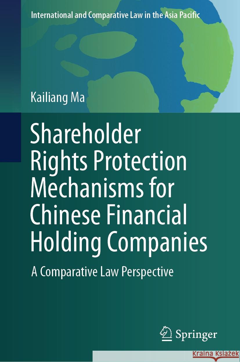 Shareholder Rights Protection Mechanisms for Chinese Financial Holding Companies: A Comparative Law Perspective Kailiang Ma 9789819797301 Springer Verlag, Singapore - książka