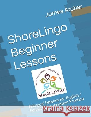 ShareLingo Beginner Lessons: Bilingual Lessons for English / Spanish Conversation Practice James B., Jr. Archer 9780999329955 Sharelingo Press - książka