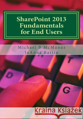 SharePoint 2013 Fundamentals for End Users: Learn to use SharePoint 2013 Battin, Joanna 9781499159127 Createspace - książka