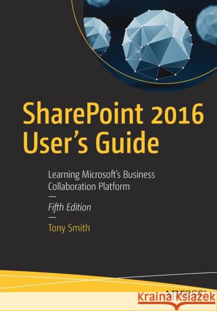 Sharepoint 2016 User's Guide: Learning Microsoft's Business Collaboration Platform Smith, Tony 9781484222430 Apress - książka