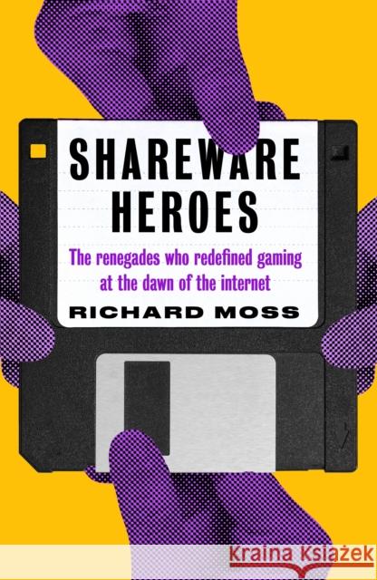 Shareware Heroes: The renegades who redefined gaming at the dawn of the internet Richard Moss 9781800181748 Unbound - książka