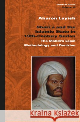 Sharīʿa and the Islamic State in 19th-Century Sudan: The Mahdī’s Legal Methodology and Doctrine Aharon Layish 9789004311381 Brill - książka