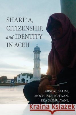 Shari?a, Citizenship, and Identity in Aceh Arskal Salim Moch Nu Eka Srimulyani 9780268209308 University of Notre Dame Press - książka