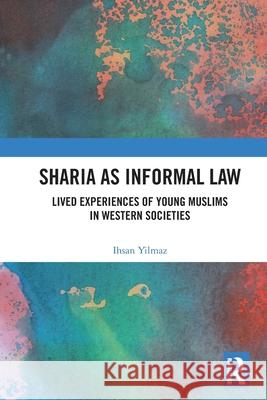 Sharia as Informal Law: Lived Experiences of Young Muslims in Western Societies Ihsan Yilmaz 9781032773513 Routledge - książka