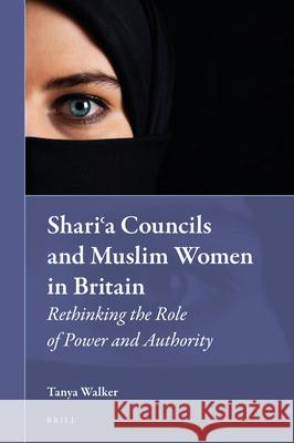 Shariʿa Councils and Muslim Women in Britain: Rethinking the Role of Power and Authority Tanya Walker 9789004316089 Brill - książka