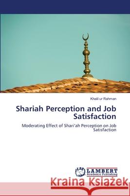 Shariah Perception and Job Satisfaction Rahman, Khalil Ur 9786139447909 LAP Lambert Academic Publishing - książka