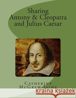 Sharing Antony & Cleopatra and Julius Caesar Mrs Catherine McGrew Jaime 9781469964102 Createspace - książka