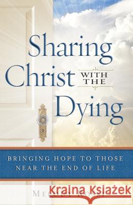 Sharing Christ With the Dying – Bringing Hope to Those Near the End of Life Melody Rossi 9780764211652 Baker Publishing Group - książka