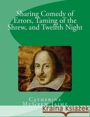 Sharing Comedy of Errors, Taming of the Shrew, and Twelfth Night Mrs Catherine McGrew Jaime 9781469994093 Createspace - książka