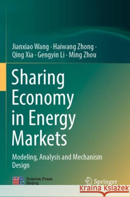 Sharing Economy in Energy Markets: Modeling, Analysis and Mechanism Design Jianxiao Wang Haiwang Zhong Qing Xia 9789811676475 Springer - książka