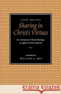 Sharing in Christ's Virtues: For the Renewal of Moral Theology in Light of Veritatis Splendor Melina, Livio 9780813209906 Catholic University of America Press - książka