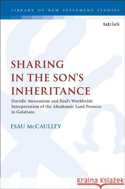 Sharing in the Son's Inheritance: Davidic Messianism and Paul's Worldwide Interpretation of the Abrahamic Land Promise in Galatians Esau McCaulley Chris Keith 9780567700292 T&T Clark - książka