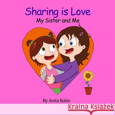 Sharing Is Love: My Sister and Me Anita Babic Rocio Arve 9781519392718 Createspace Independent Publishing Platform - książka