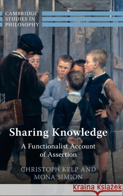 Sharing Knowledge: A Functionalist Account of Assertion Christoph Kelp (University of Glasgow), Mona Simion (University of Glasgow) 9781316517130 Cambridge University Press - książka