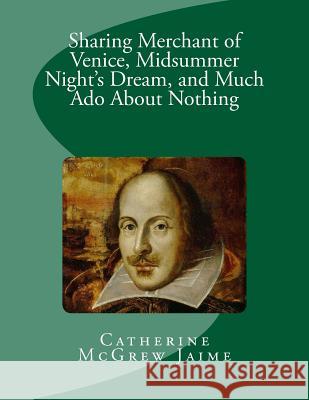Sharing Merchant of Venice, Midsummer Night's Dream, and Much Ado About Nothing Jaime, Catherine McGrew 9781469998152 Createspace - książka