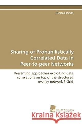 Sharing of Probabilistically Correlated Data in Peer-To-Peer Networks Roman Schmidt 9783838104249 Sudwestdeutscher Verlag Fur Hochschulschrifte - książka