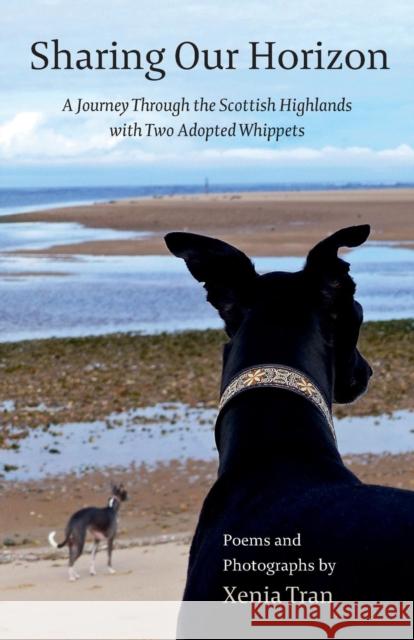 Sharing our Horizon: A Journey Through the Scottish Highlands with Two Adopted Whippets Tran, Xenia 9781916470422 Holistic Linguistics - książka