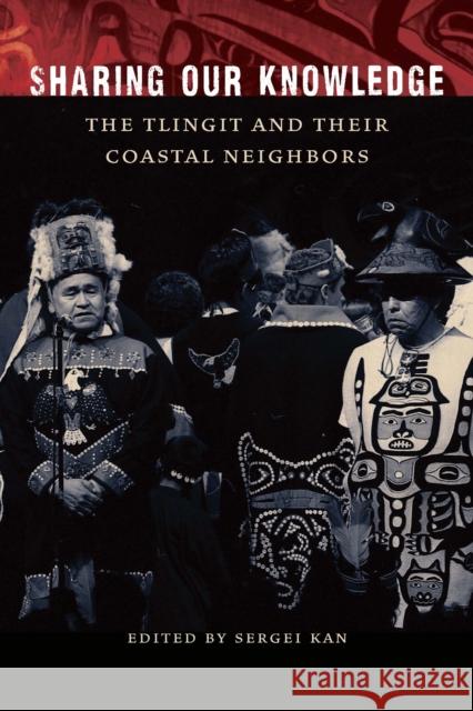 Sharing Our Knowledge: The Tlingit and Their Coastal Neighbors Sergei Kan Steve Henrikson 9781496236883 University of Nebraska Press - książka