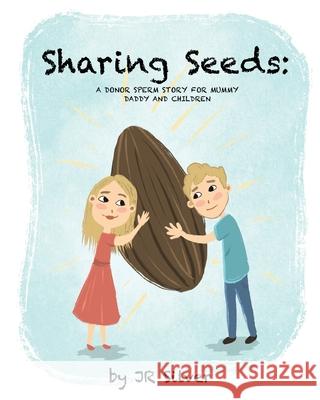 Sharing Seeds: A donor sperm story for mummy, daddy and children Jr. Silver 9781838225605 Jr Silver - książka