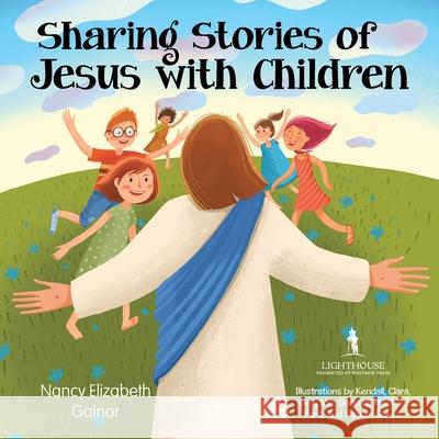 Sharing Stories of Jesus with Children Nancy Elizabeth Gainor Kendall Clara Gainor 9781973693338 WestBow Press - książka