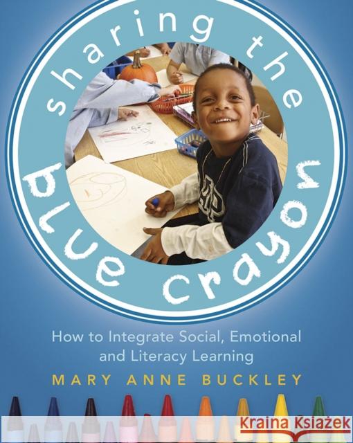 Sharing the Blue Crayon: How to Integrate Social, Emotional, and Literacy Learning Mary Anne Buckley 9781625310118 Stenhouse Publishers - książka