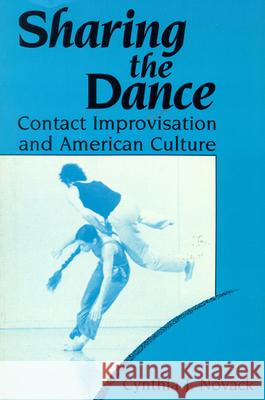Sharing the Dance: Contact Improvisation and American Culture Novack, Cynthia J. 9780299124441 University of Wisconsin Press - książka