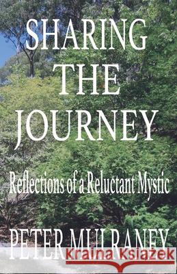 Sharing the Journey: Reflections of a Reluctant Mystic Peter Mulraney 9781500808242 Createspace Independent Publishing Platform - książka