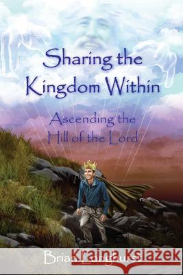 Sharing the Kingdom Within: Ascending the Hill of the Lord Brian Longhurst 9781942497462 Six Degrees Publishing Group, Inc - książka