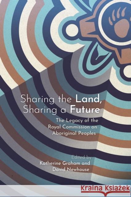 Sharing the Land, Sharing a Future: The Legacy of the Royal Commission on Aboriginal Peoples Katherine Graham David Newhouse 9780887558689 University of Manitoba Press - książka